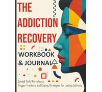 The Addiction Recovery Workbook & Journal: 90-Day Guided Daily Worksheets, Trigger Trackers, and Coping Strategies for Lasting Sobriety