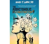 The Addictoholic Reconstructing: Addiction Recovery Neuroscience for people who want to make the future their b!tch: Addiction Recovery Neuroscience ... Recovery Neuroscience for people that want