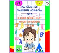 The Addition Adventure: A 100 -day Math Quest For My Young Heroes: The Addition Adventure: Your 100-Day Quest to Become a Math Master!