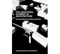 The Additional Element in Architecture: On Kazimir Malevich’s Arkhitektons and Planits