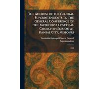 The Address of the General Superintendents to the General Conference of the Methodist Episcopal Church in Session at Kansas City, Missouri: 1928