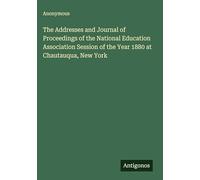 The Addresses and Journal of Proceedings of the National Education Association Session of the Year 1880 at Chautauqua, New York
