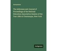 The Addresses and Journal of Proceedings of the National Education Association Session of the Year 1880 at Chautauqua, New York