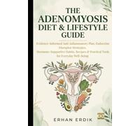THE ADENOMYOSIS DIET & LIFESTYLE GUIDE: Evidence-Informed Anti-Inflammatory Plan, Endocrine Disruptor Strategies, Hormone-Supportive Habits, Recipes & Practical Tools for Everyday Well-Being