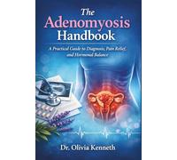 The Adenomyosis Handbook: A Practical Guide to Diagnosis, Pain Relief, and Hormonal Balance