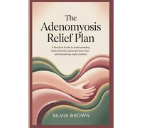 The Adenomyosis Relief Plan: A Practical Guide to Understanding Heavy Periods, Calming Pelvic Pain, and Reclaiming Daily Comfort (Health Reset Series)