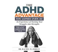 THE ADHD ADVANTAGE FOR WOMEN OVER 50: An Experience of Turning Your Struggles into Strengths. (Living Fully with ADHD)