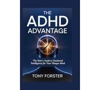 THE ADHD ADVANTAGE: The User's Guide to Emotional Intelligence for Your Unique Mind
