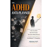 The ADHD Anti-Planner: A Simple Executive Function System to Beat Overwhelm, Stop Task Paralysis, and Take Action Without Burnout for Adults Struggling with Focus, Time Blindness, and Consistency
