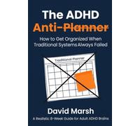The ADHD Anti-Planner: How to Get Organized When Traditional Systems Always Failed (A Realistic 8-W uide for Adult ADHD Brains)