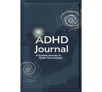 The ADHD Anxiety Journal: A Guided Workbook to Calm Your Mind, Refocus & Rewire Negative Thoughts