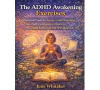 The ADHD Awakening Exercises: Practical Tools for Focus, Understanding, and Self-Compassion Based on Sara Kelly’s ADHD Perspective