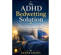 The ADHD Bedwetting Solution: A Step-by-Step Plan for Parents: Proven Strategies to Help Your Child (Ages 5-18) Achieve Dry Nights and Renewed Confidence (Calm Parenting Series)