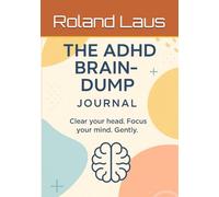 The ADHD Brain-Dump Journal: Clear your head. Focus your mind. Gently.
