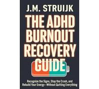 The ADHD Burnout Recovery Guide: Recognize the Signs, Stop the Crash, and Rebuild Your Energy-Without Quitting Everything
