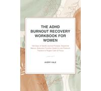 The ADHD Burnout Recovery Workbook for Women: 100 Days of Gentle Journal Prompts, Dopamine Menus, Executive Function Hacks & Low-Pressure Trackers to ... Focus (The Avery Vale Self-Mastery Library)