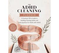 The ADHD Cleaning Planner: A Practical, Fill-In Guide to Building Realistic Cleaning Habits, Daily Resets, and Weekly Routines for Adults with ADHD