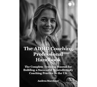 The ADHD Coaching Professional Handbook: The Complete Training Manual for Building a Successful Neurodiversity Coaching Practice in the UK (Late Diagnosed ADHD and Autism in Women Self Help Series)