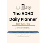 The ADHD Daily Planner for Adults: Practical Tools to Manage Time, Beat Overwhelm, and Get Things Done