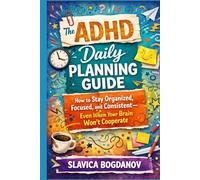 The ADHD Daily Planning Guide: How to Stay Organized, Focused, and Consistent-Even When Your Brain Won’t Cooperate (ADHD Productivity & Focus Mastery Series)