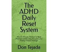 The ADHD Daily Reset System: The 15-Minute Method to Beat Procrastination, Stay Focused, and Finally Follow Through