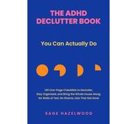 THE ADHD DECLUTTER BOOK YOU CAN ACTUALLY DO: 140 One-Page Checklists to Declutter, Stay Organized, and Bring the Whole House Along. No Walls of Text, No Shame, Lists That Get Done