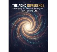The Adhd Difference: Leveraging Your Brain'S Strengths For A Fulfilling Life