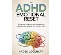The ADHD Emotional Reset: A Practical Toolkit to Reduce Overwhelm, Stabilize Mood Swings & Stay Calm in Minutes