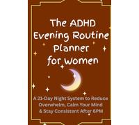 The ADHD Evening Routine Planner For Women: A 21-Day Night System to Reduce Overwhelm, Calm Your Mind & Stay Consistent After 6PM