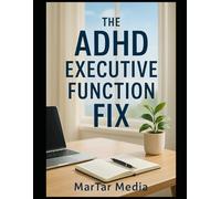 The ADHD Executive Function Fix: A Neuro-Informed Guide to Beat Task Paralysis, Master Time Management, and Build Systems That Work for Your Non-Linear Brain