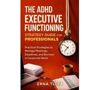 The ADHD Executive Functioning Strategy Guide for Professionals: Practical Strategies to Manage Meetings, Deadlines, and Burnout in Corporate Work