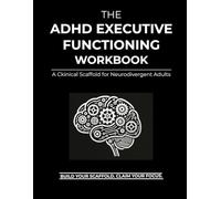 The ADHD Executive Functioning Workbook: A Practical Guide to Manage Executive Dysfunction, Overcome Overwhelm, and Build Focus for Neurodivergent Adults