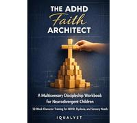 The ADHD Faith Architect: A Multisensory Discipleship Workbook for Neurodivergent Children: 52-Week Character Training for ADHD, Dyslexia, and Sensory Needs