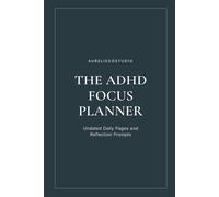 THE ADHD FOCUS PLANNER: Undated Daily Pages and Reflection Prompts for Neurodivergent Adults | A Brain-First System for Focus Energy and Self-Compassion