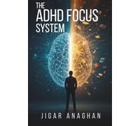 The ADHD Focus System: A Practical Guide to Improving Attention, Executive Function, Productivity, and Emotional Resilience (The Adult ADHD Success Series)