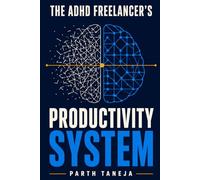 The ADHD Freelancer's Productivity System: Stop Fighting Your Brain and Build a Freelance Business That Works - Time Management, Focus, and Proven Systems for Neurodivergent Adults