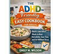 The ADHD-Friendly Easy Cookbook for Adults: Quick, Low-Effort Meals to Beat Overwhelm, Save Time, and Actually Enjoy Cooking