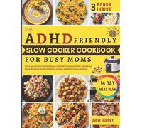 The ADHD-Friendly Slow Cooker Cookbook for Busy Moms: Dump-and-Go High-Protein Meals to Support Kids with ADHD-Zero-Fuss, Brain-Boosting Recipes for Focus, Energy, and Happy Family Dinners