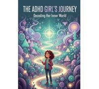 The Adhd Girl'S Journey: Decoding Her Inner World