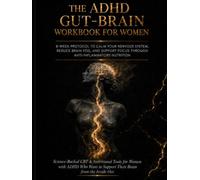 The ADHD Gut-Brain Workbook for Women: 8-Week Protocol to Calm Your Nervous System, Reduce Brain Fog, and Support Focus Through Anti-Inflammatory Nutrition (The Neurodivergent High-Achiever Series)