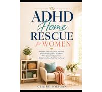 The ADHD Home Rescue for Women: Declutter, Clean, Organize, and Build Simple Home Systems That Work