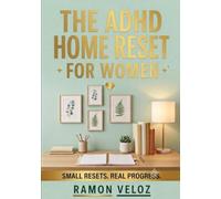 The ADHD Home Reset for Women: A Shame-Free 5-Minute Cleaning and Decluttering System to Organize Your Space, Reduce Overwhelm, and Build Routines That Fit Real Life