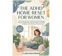 THE ADHD HOME RESET FOR WOMEN: From Chaos to Calm: A Practical Guide to Manage Executive Dysfunction, Clear the Clutter, and Create a Peaceful Home ... Overwhelm. (The ADHD Reset For Women Series)