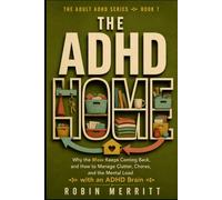 The ADHD Home: Why the Mess Keeps Coming Back, and How to Manage Clutter, Chores, and the Mental Load with an ADHD Brain (Adult ADHD)
