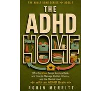 The ADHD Home: Why the Mess Keeps Coming Back, and How to Manage Clutter, Chores, and the Mental Load with an ADHD Brain (Adult ADHD)