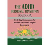 THE ADHD HORMONAL TRANSITION LOGBOOK: A 60-Day Companion for Women's Brain to Regain Command; For the pre, peri, and post menopause woman - your brain is rewriting the rules. This is your roadmap