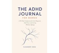 The ADHD Journal for Women: A 90-Day Companion for Late Diagnosis, Self-Trust, and Living Without Apology
