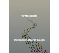 The Adhd Journey: A Practical Toolkit For Everyday Challenges