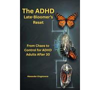 The ADHD Late-Bloomer’s Reset: The Executive Function Manual for Adults Diagnosed After 30: Replace Decades of Chaos with Custom Systems for Your Home, Career, and Habits