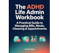 The ADHD Life Admin Workbook: A Practical Guide to Managing Bills, Meals, Cleaning & Appointments